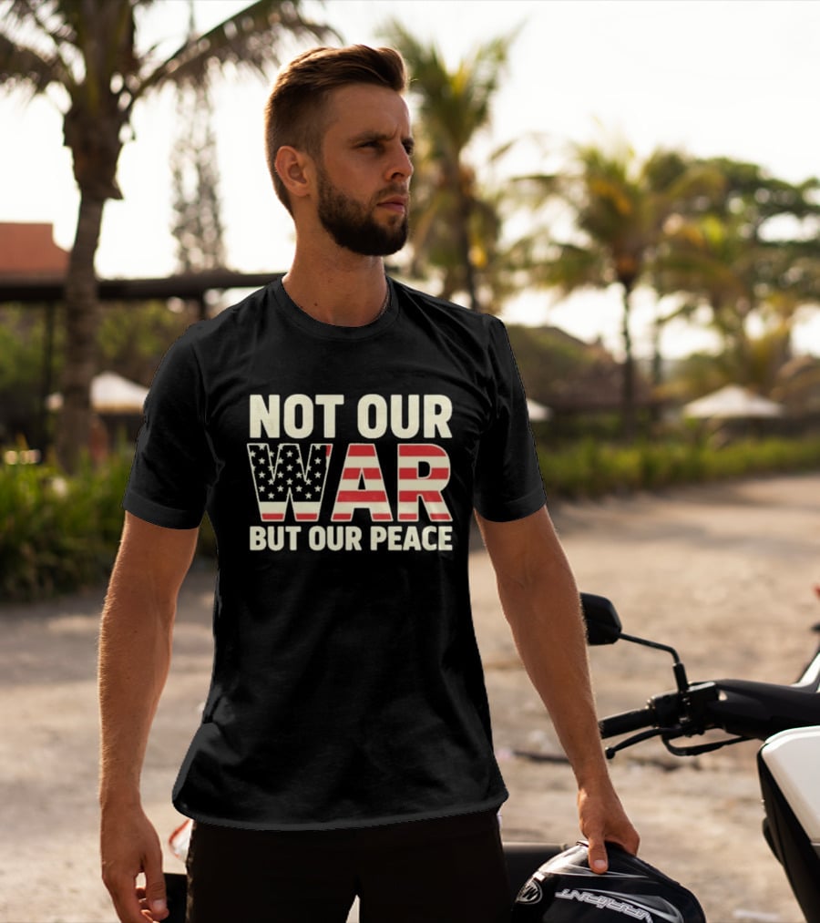 Not Our War But Our Peace American Flag Stars And Stripes T-Shirt