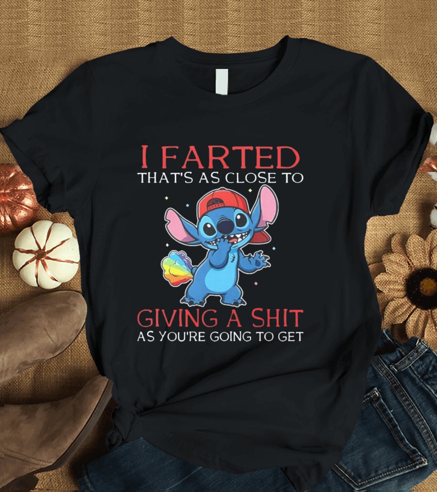 Stitch I Farted That's As Close To Giving A Shit As You're Going To Get T-Shirt