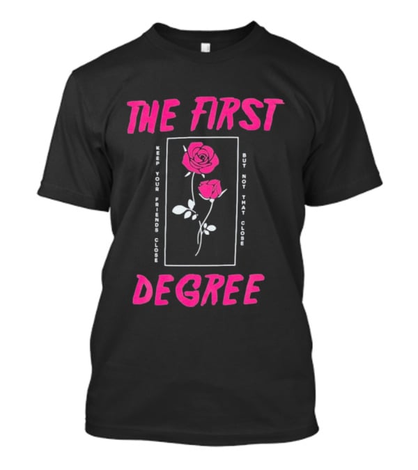 The First Degree Roses Keep Your Friends Close But Not That Close T-Shirt