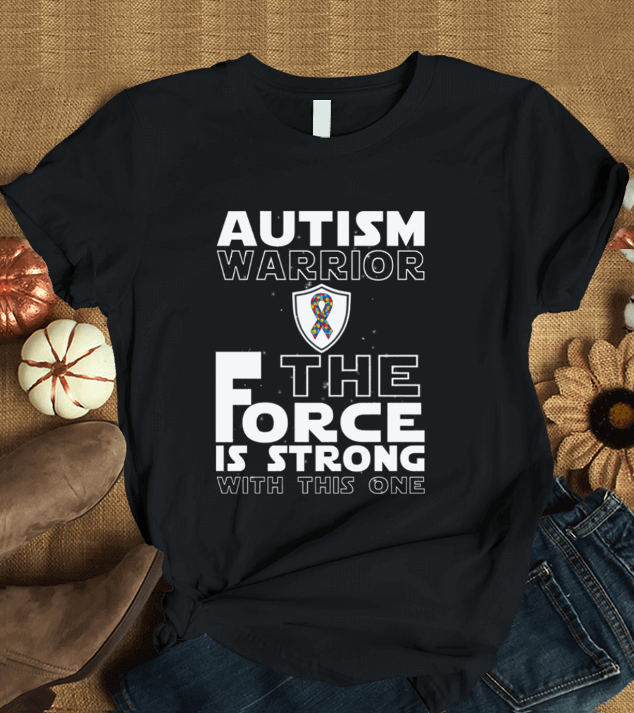 Autism Warrior The Force Is Strong With This One T-Shirt