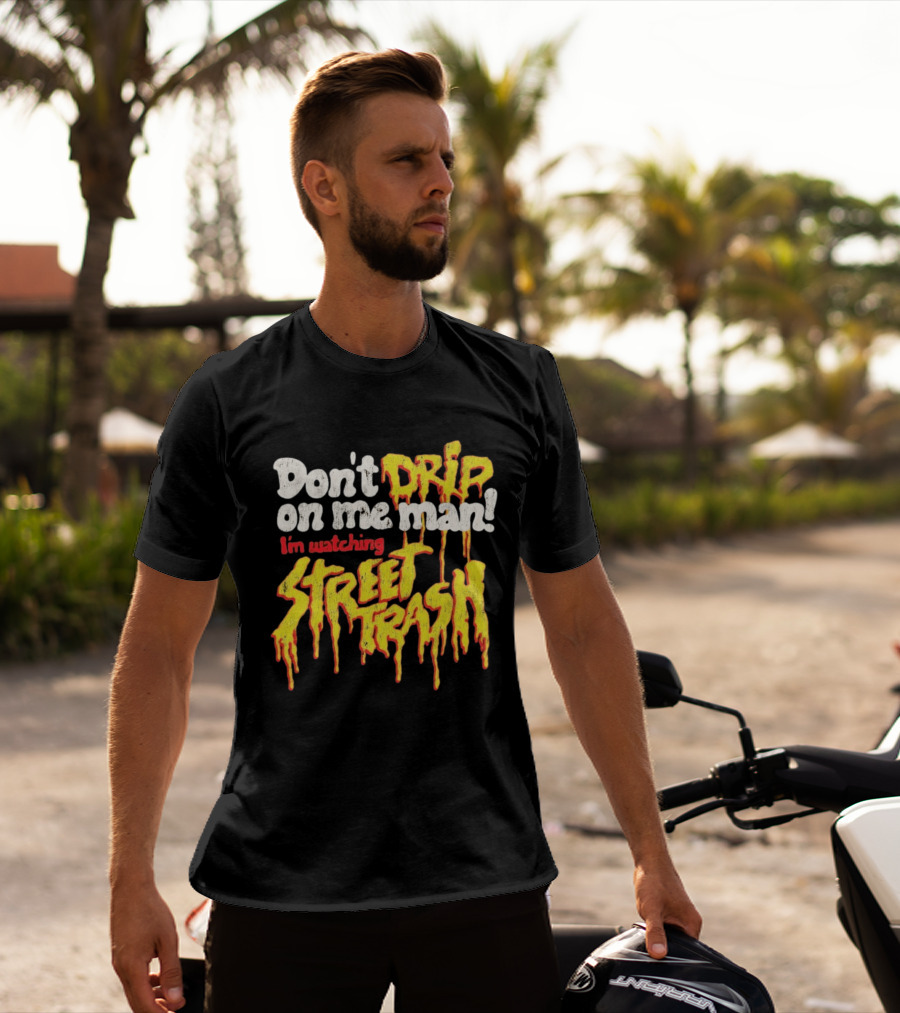 Don't Drip On Me Man I'm Ing Street Trash T-Shirt