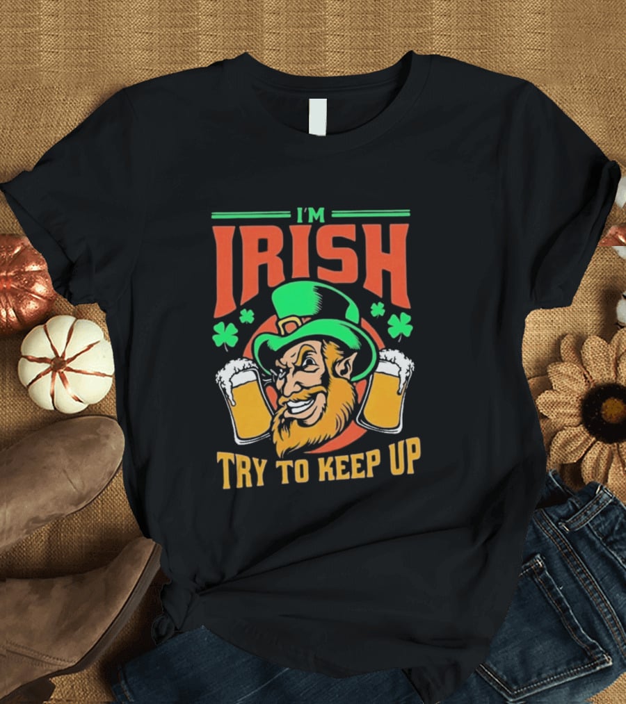 St. Patrick's Day I'm Irish Try To Keep Up Leprechaun Shamrocks Beer T-Shirt