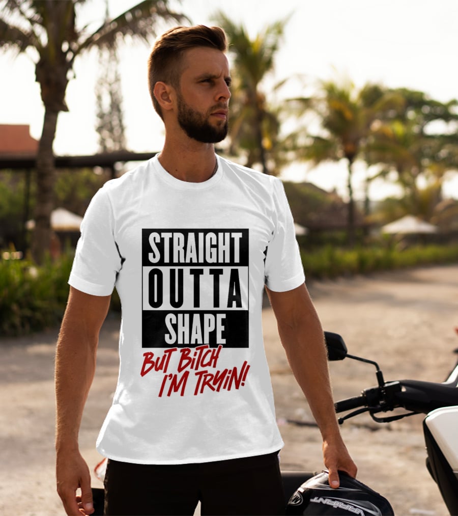 Straight Outta Shape But Bitch I'm Tryin Playful Motivational Phrase T-Shirt