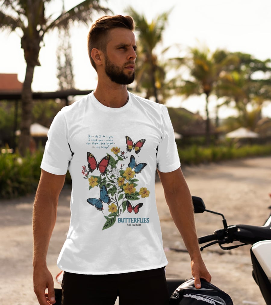 Butterflies Abe Parker How Do I Tell You I Need You When You Steal The Breath In My Lungs T-Shirt
