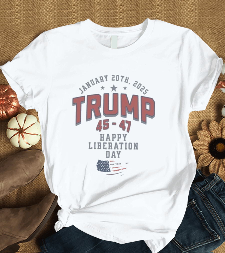 January 20th 2025 Trump 45 47 Happy Liberation Day American Flag T-Shirt