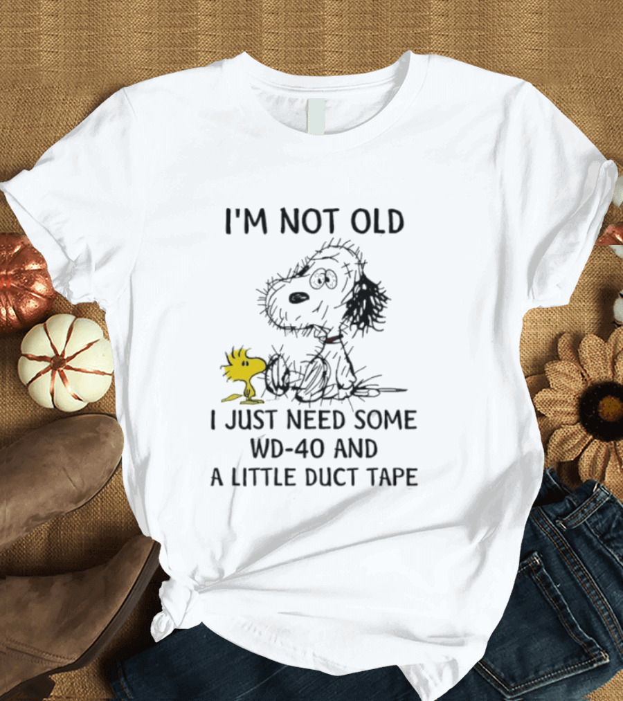 I'm Not Old Snoopy Just Need Some WD 40 And A Little Duct Tape T-Shirt