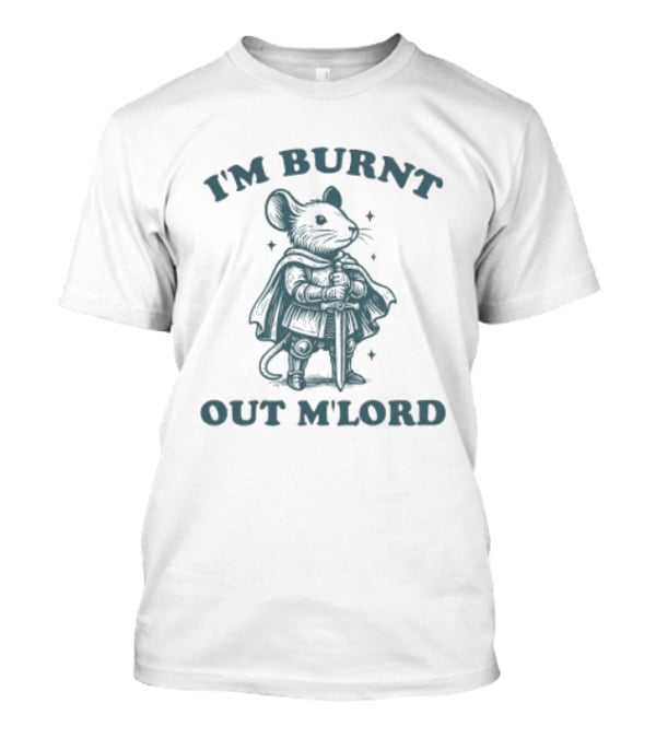 I'm Burnt Out M'Lord Mouse T-Shirt