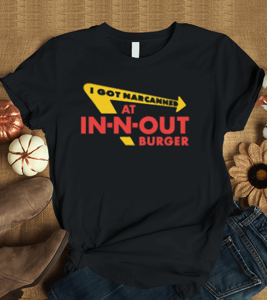 I Got Narcanned at In N Out Burger T-Shirt