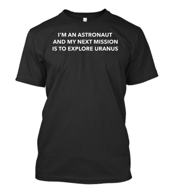 I'm An Astronaut And My Next Mission Is To Explore Uranus Dillon Francis T-Shirt