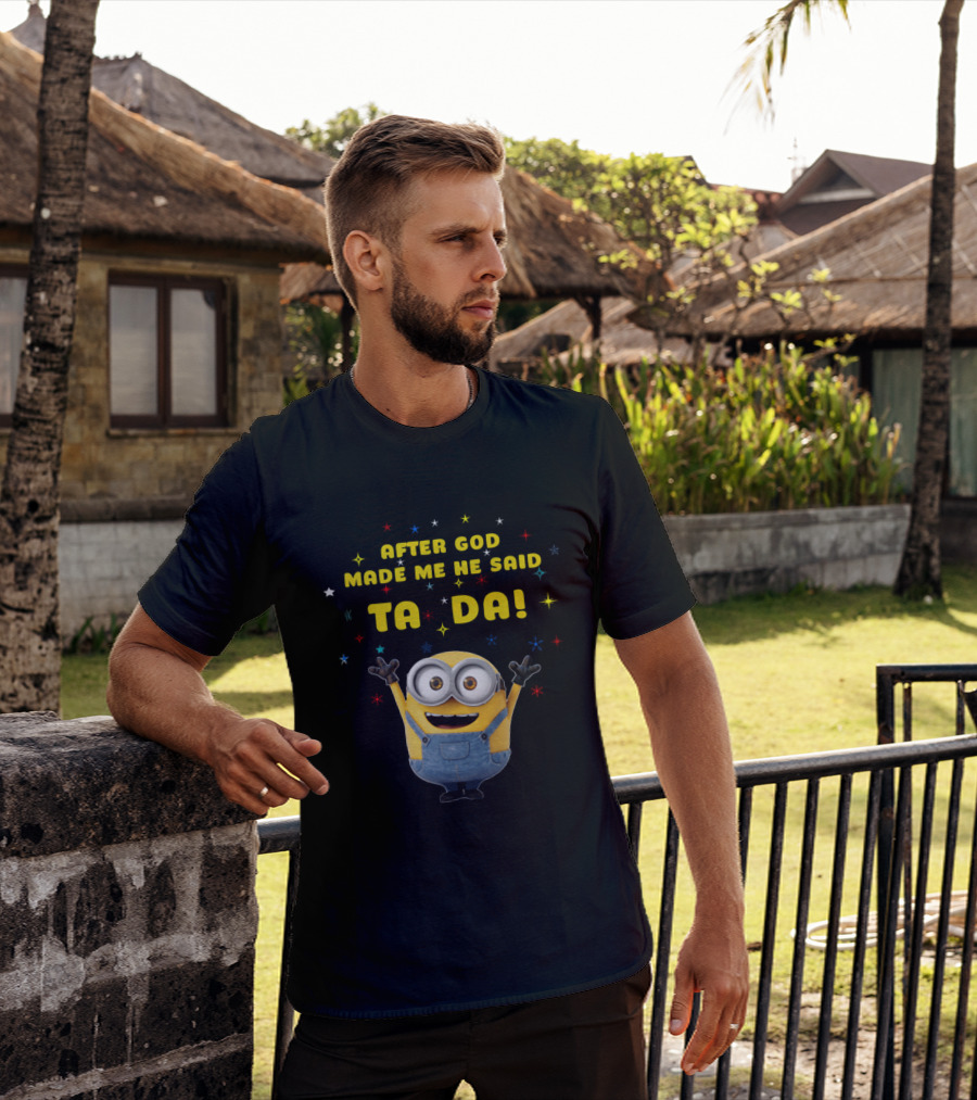 After God Made Me He Said Ta Da Minion T-Shirt
