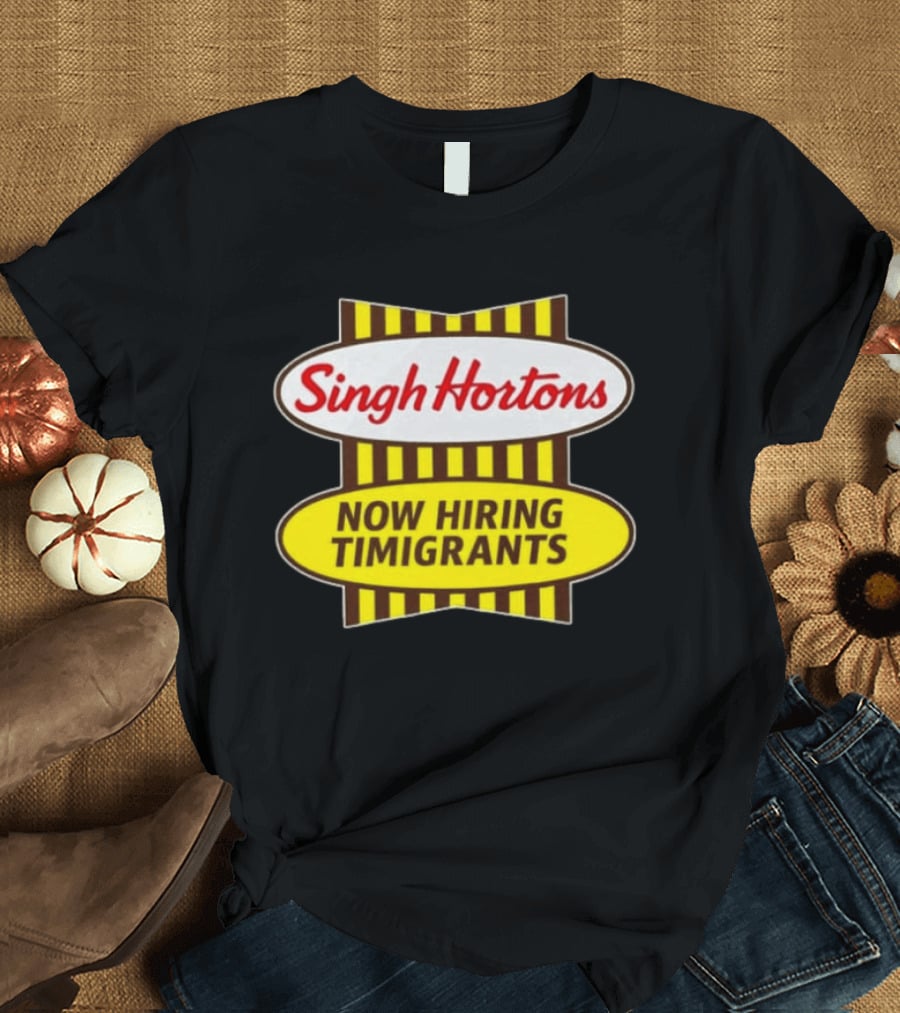 Singh Hortons Now Hiring Timigrants T-Shirt