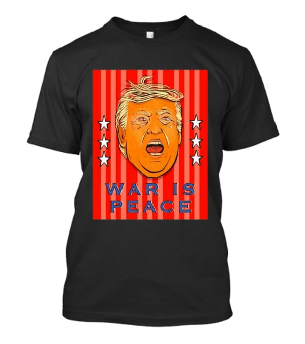 War Is Peace Trump Face With Stars Stripes Politics T-Shirt