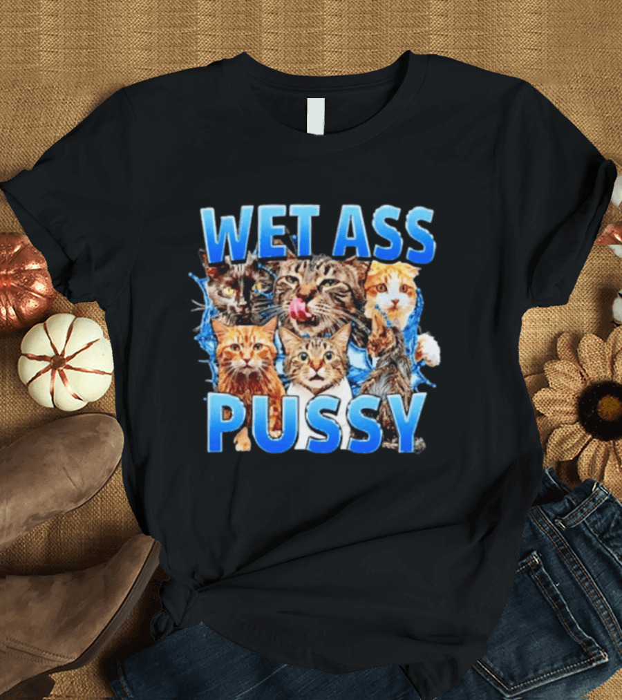 Wet Ass Pussy Cat Meme Kittens T-Shirt