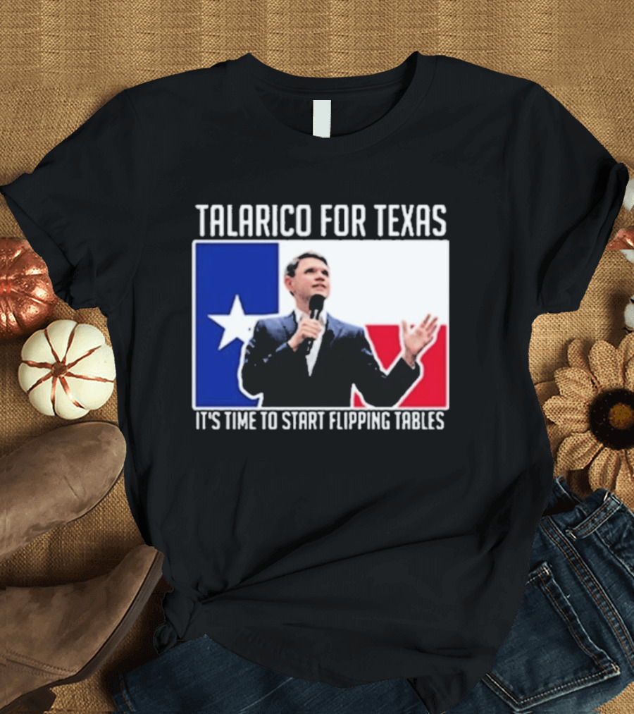 Talarico For Texas It's Time To Start Flipping Tables T-Shirt