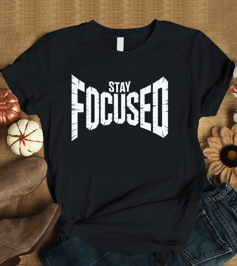 Stay Focused Bold Perspective Motivation T-Shirt