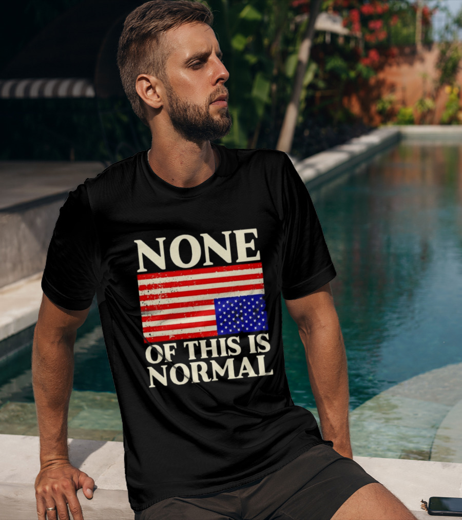 None Of This Is Normal US Flag Design For Sale Ships Free T-Shirt