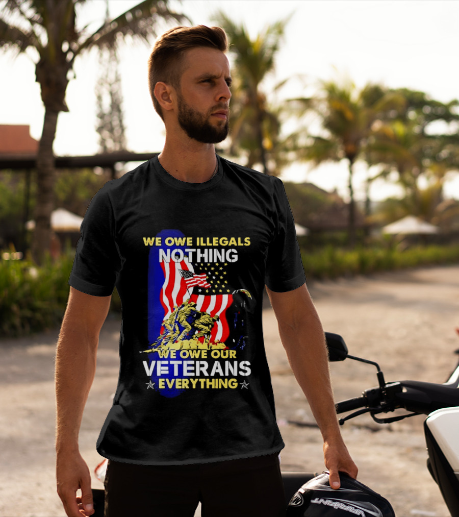We Owe Illegals Nothing We Owe Our Veterans Everything Patriotic American Flag Stars T-Shirt