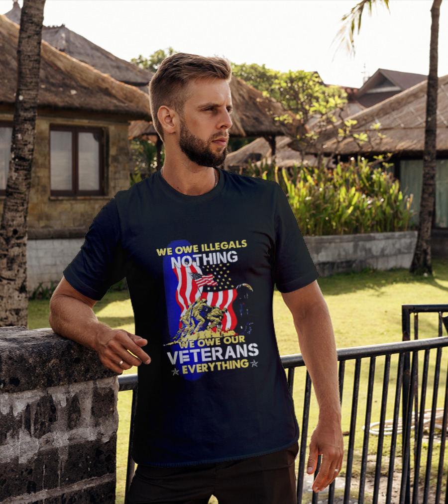 We Owe Illegals Nothing We Owe Our Veterans Everything Patriotic American Flag Stars T-Shirt