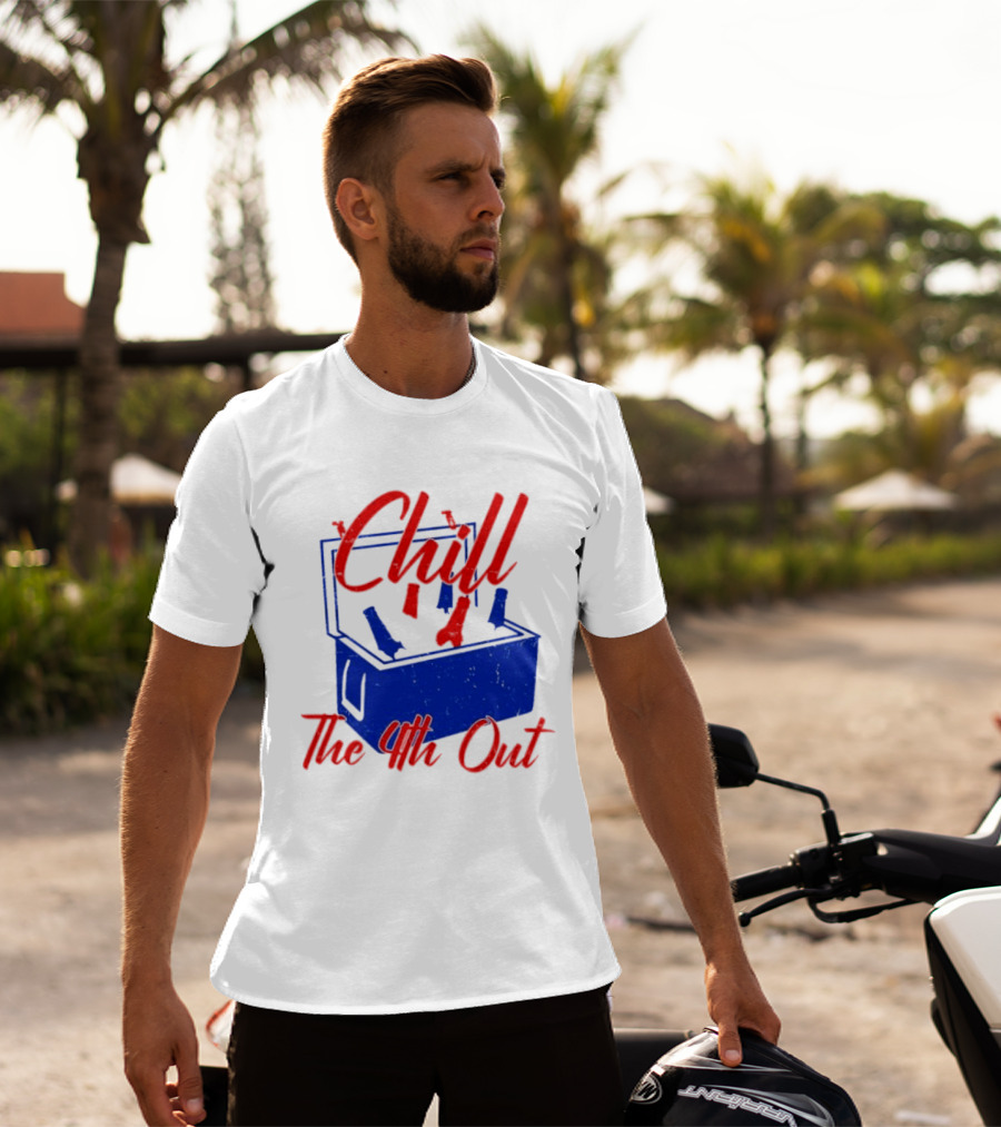 Chill The 4th Out Beer Cooler Fourth Of July T-Shirt