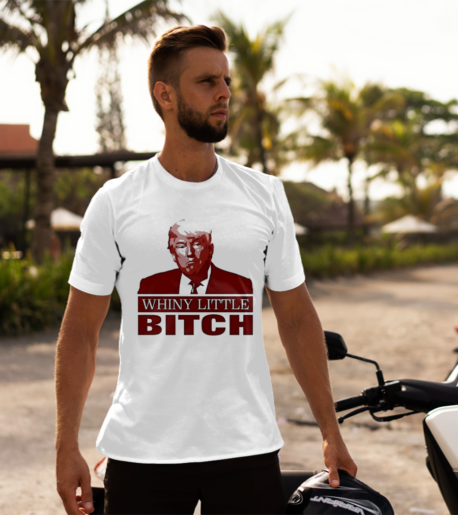 Donald Trump Whiny Little Bitch T-Shirt