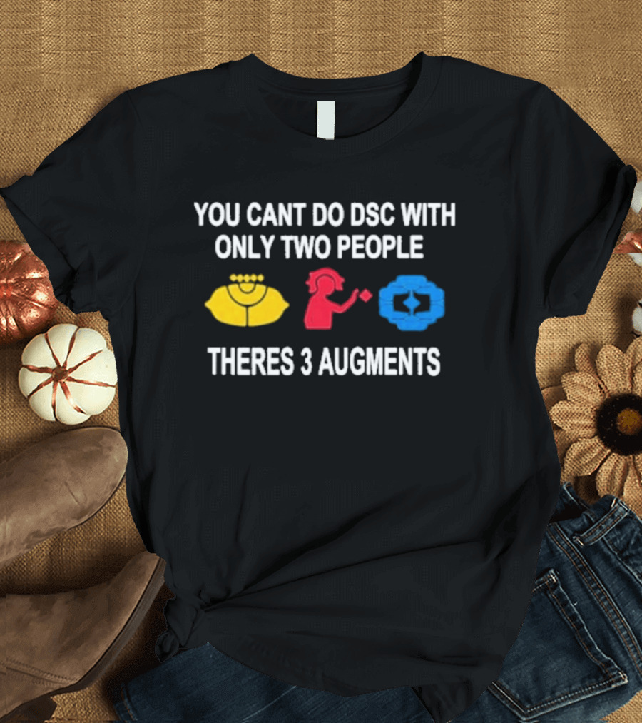 You Cant Do DSC With Only Two People Theres 3 Augments Yellow Red Blue T-Shirt