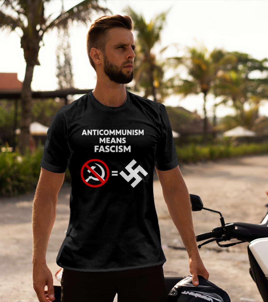 ANTICOMMUNISM MEANS FASCISM Symbol Of Red Crossed Out Hammer And Sickle Equals White Swastika T-Shirt