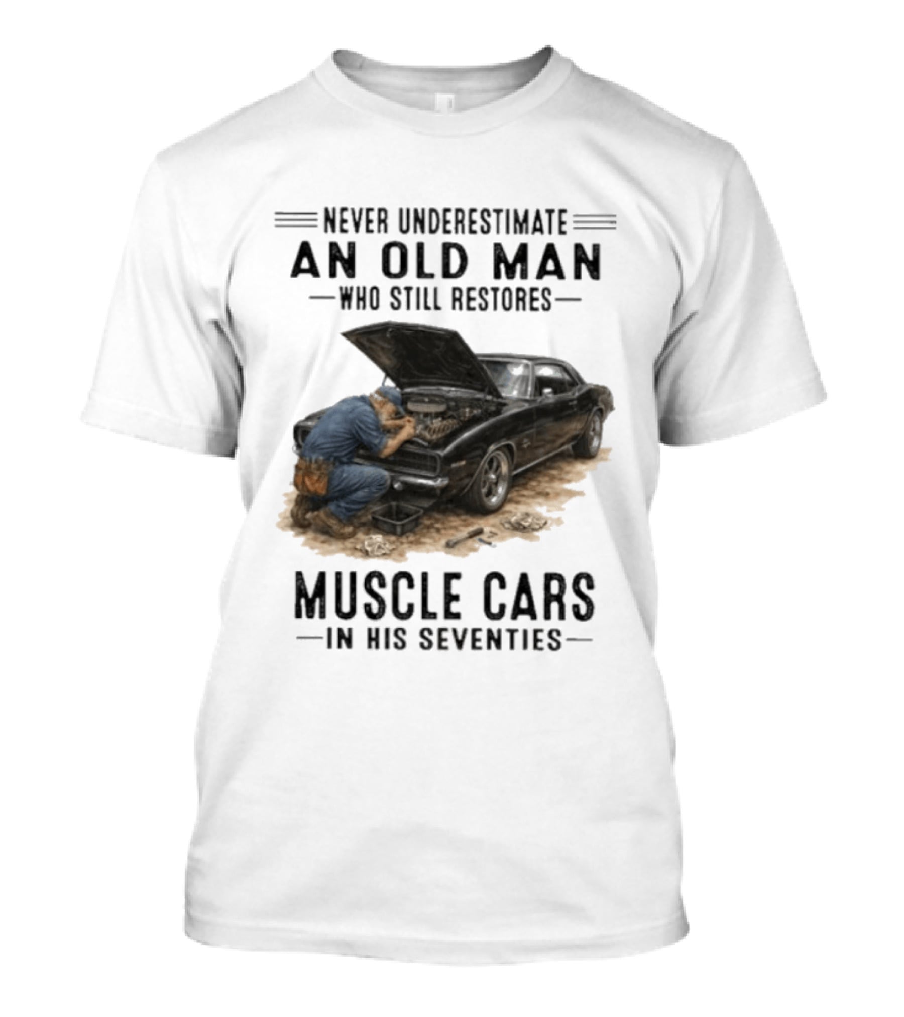 Never Underestimate An Old Man Who Still Restores Muscle Cars In His Seventies T-Shirt
