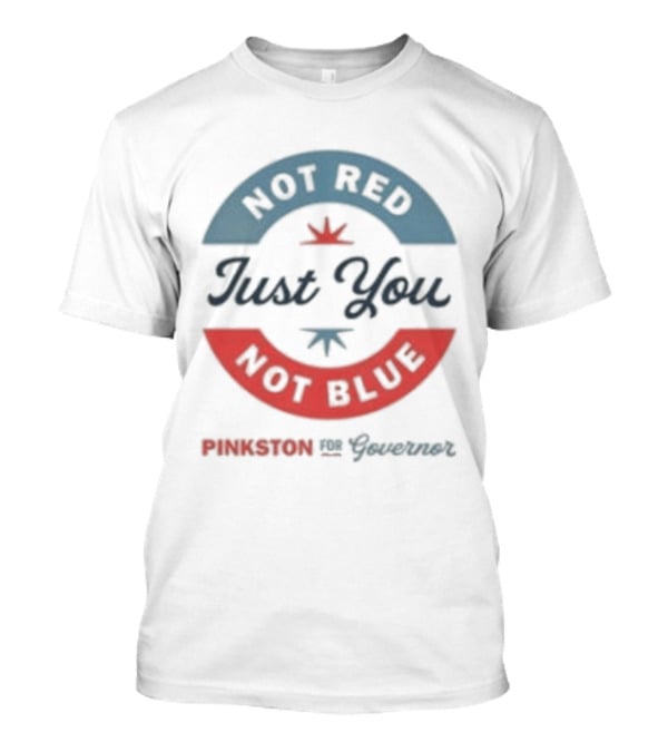 Not Red Just You Not Blue Pinkston For Governor T-Shirt