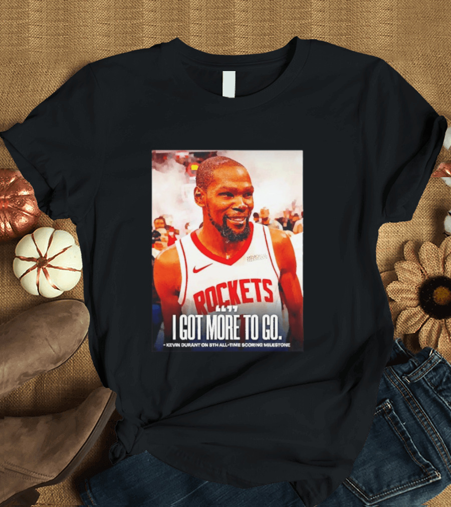 Houston Rockets I Got More To Go Kevin Durant 5th All Time Scoring Milestone T-Shirt
