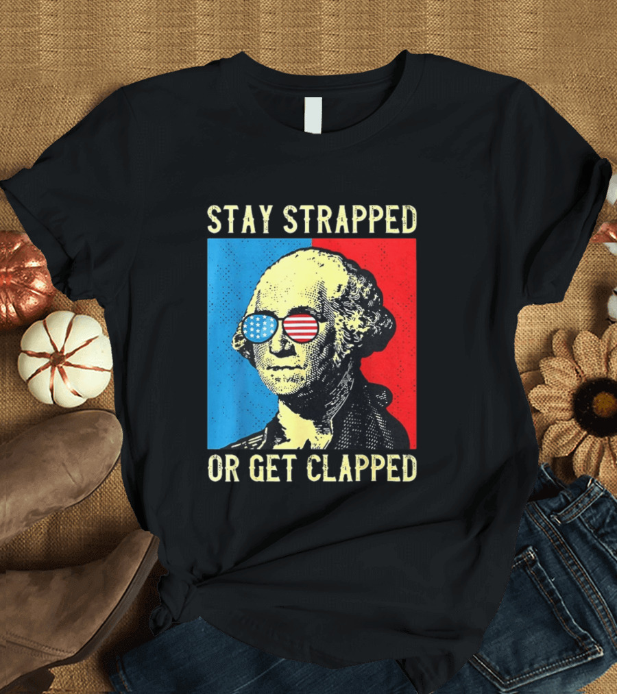 George Washington Stay Strapped Or Get Clapped Sunglasses American Flag T-Shirt