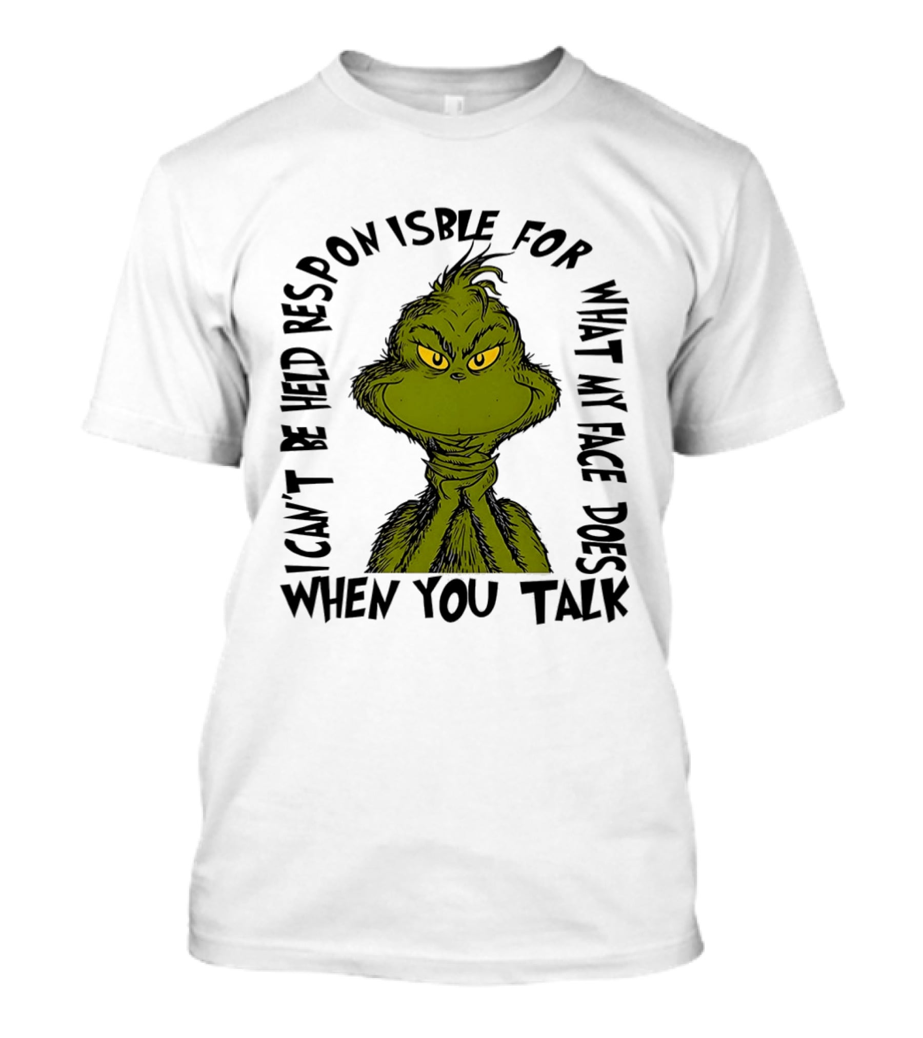 Grinch Can't Be Held Responsible For What My Face Does When You Talk T-Shirt