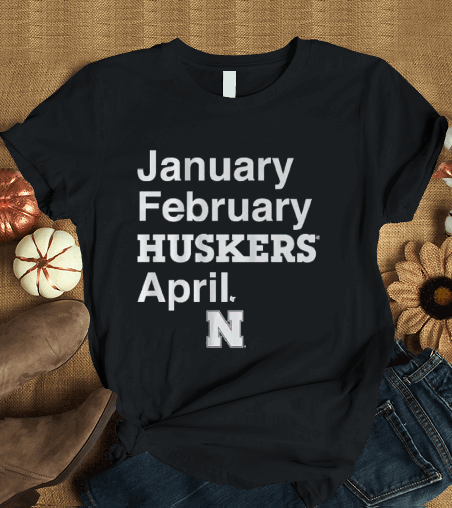 January February HUSKERS April Nebraska N T-Shirt