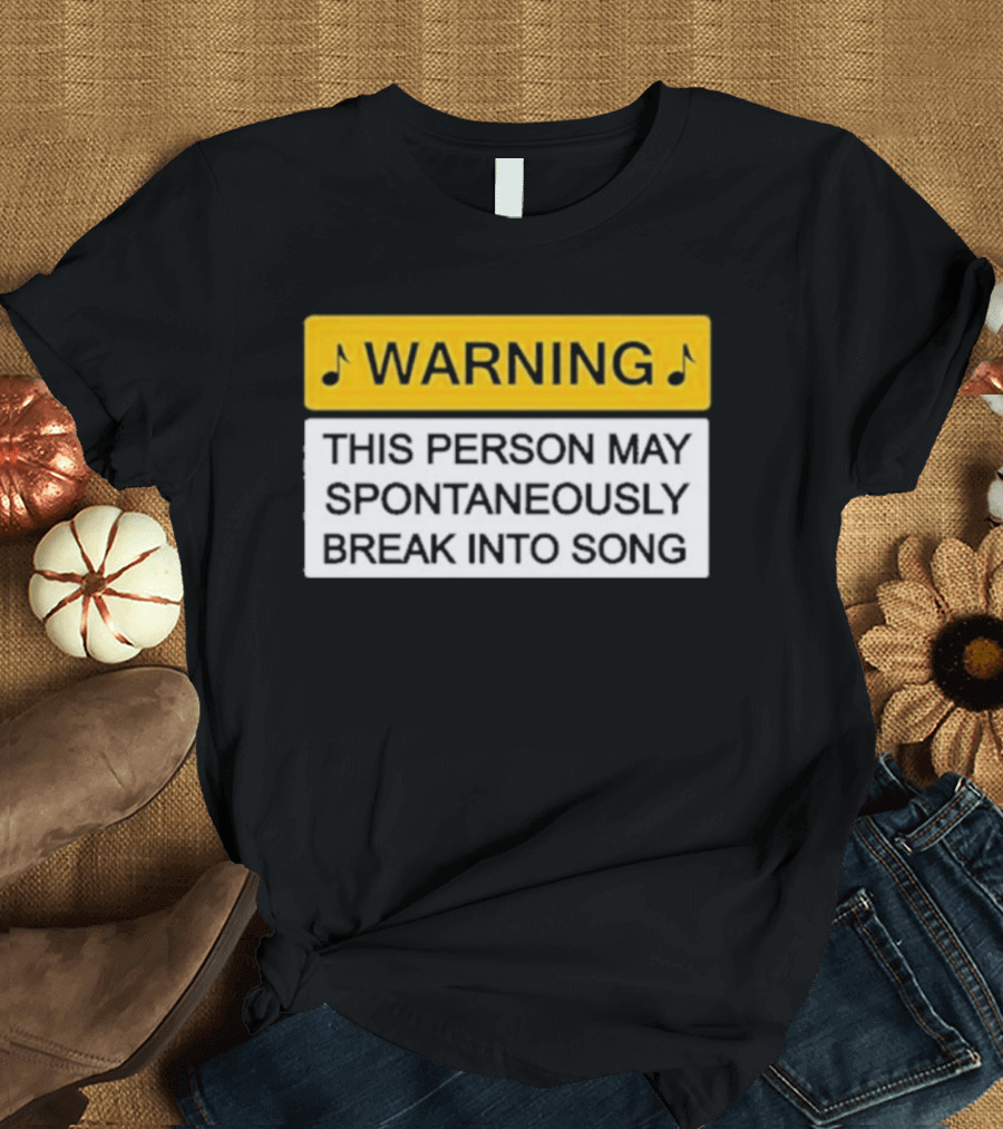Warning This Person May Spontaneously Break Into Song Musical Humor T-Shirt