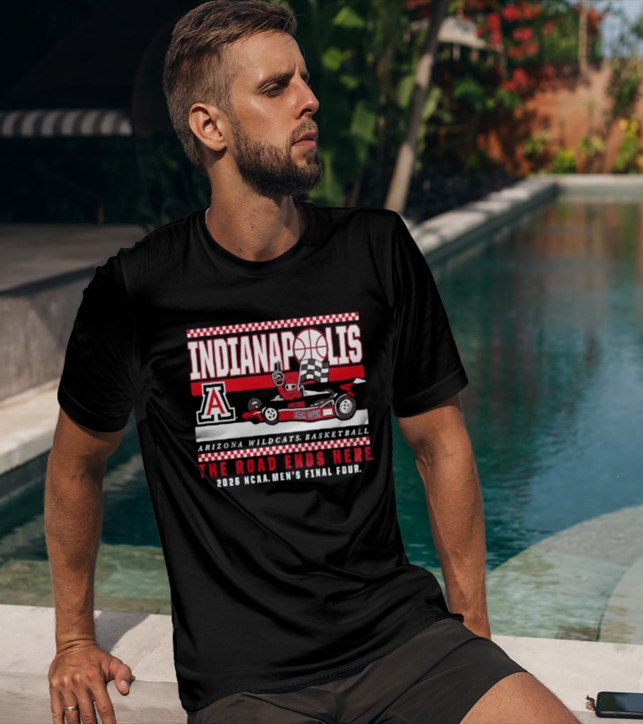 Arizona Wildcats Basketball 2026 NCAA Final Four Indianapolis The Road Ends Here T-Shirt