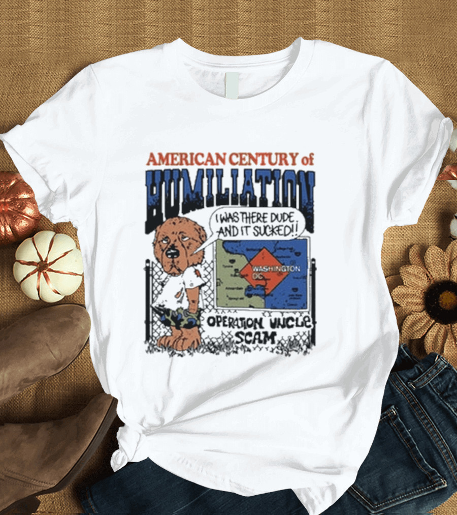American Century Of Humiliation I Was There Dude And It Sucked Operation Uncle Scam T-Shirt