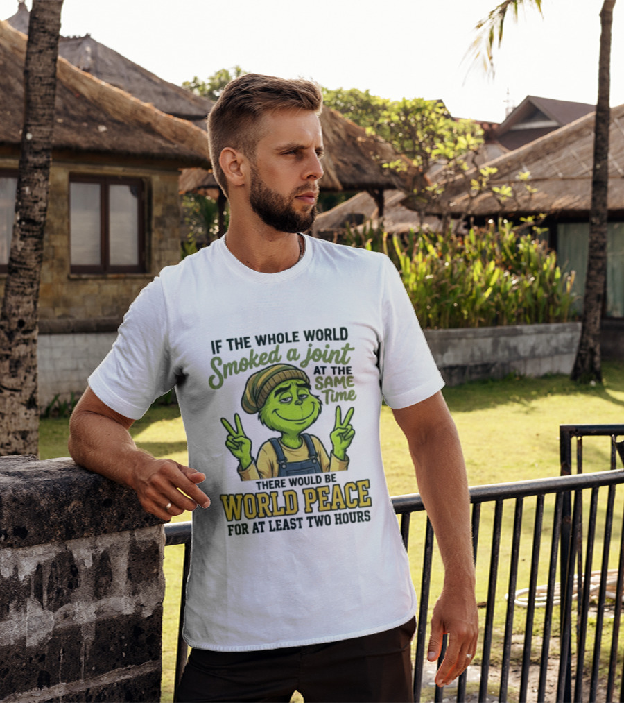 Grinch If The Whole World Smoked A Joint At The Same Time There Would Be World Peace For At Least Two Hours T-Shirt