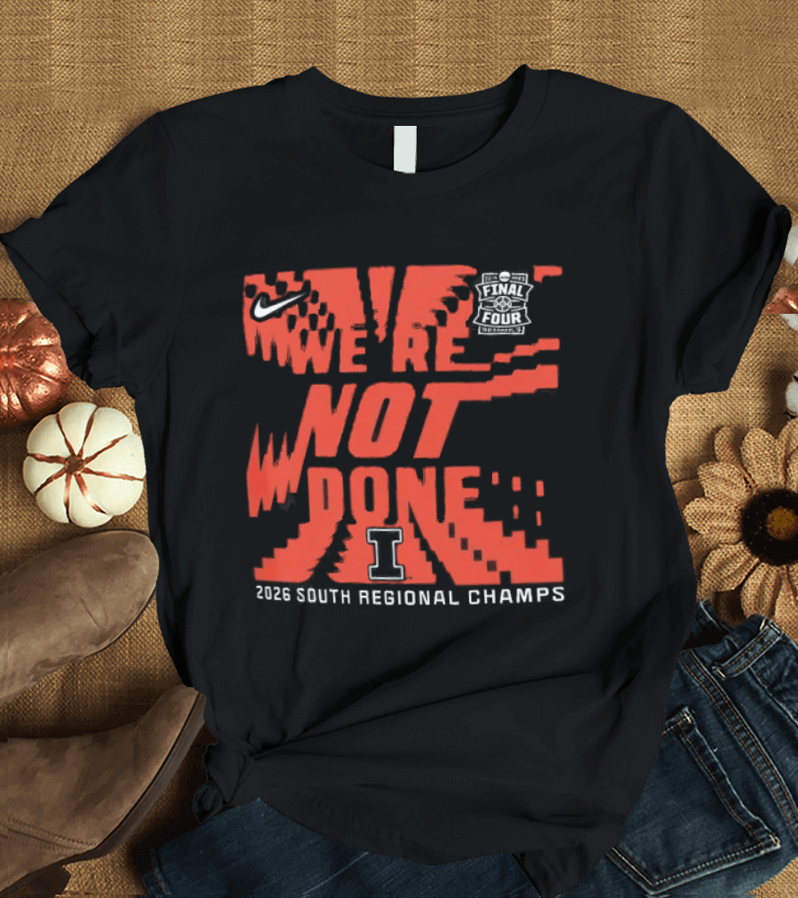 Illinois Fighting Illini 2026 NCAA Men's Basketball Tournament We're Not Done South Regional Champs T-Shirt