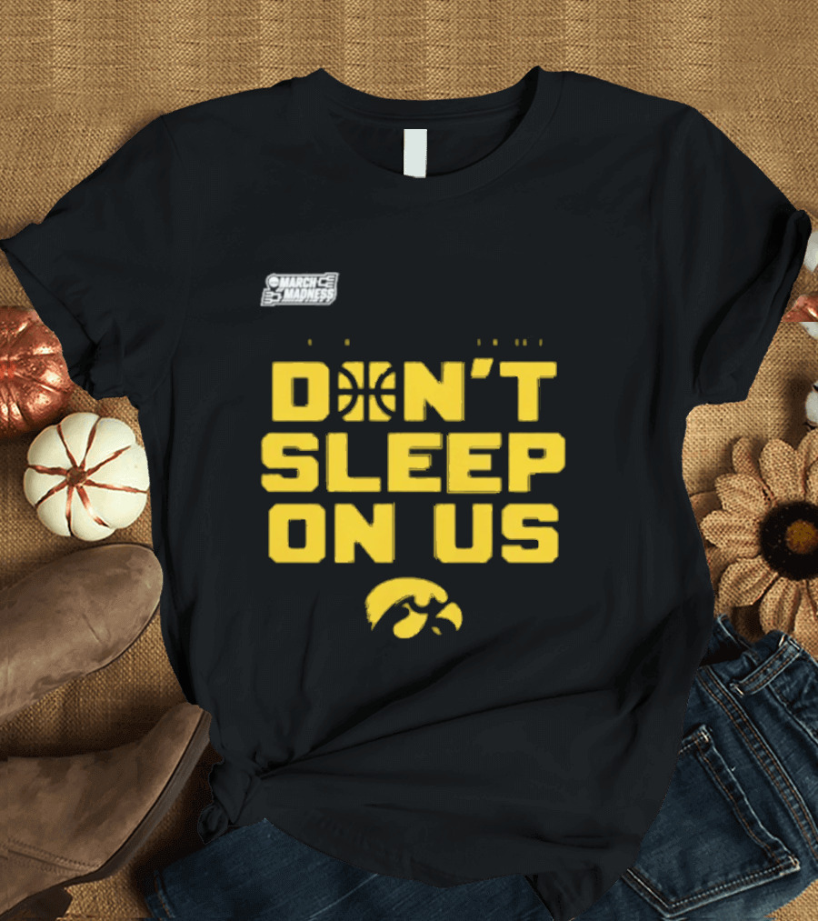 March Madness Iowa Hawkeyes Basketball Don't Sleep On Us T-Shirt