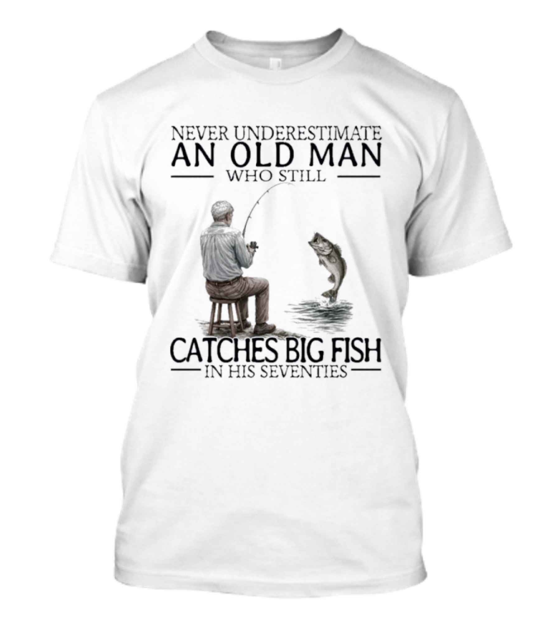 Never Underestimate An Old Man Who Catches Big Fish In His Seventies T-Shirt