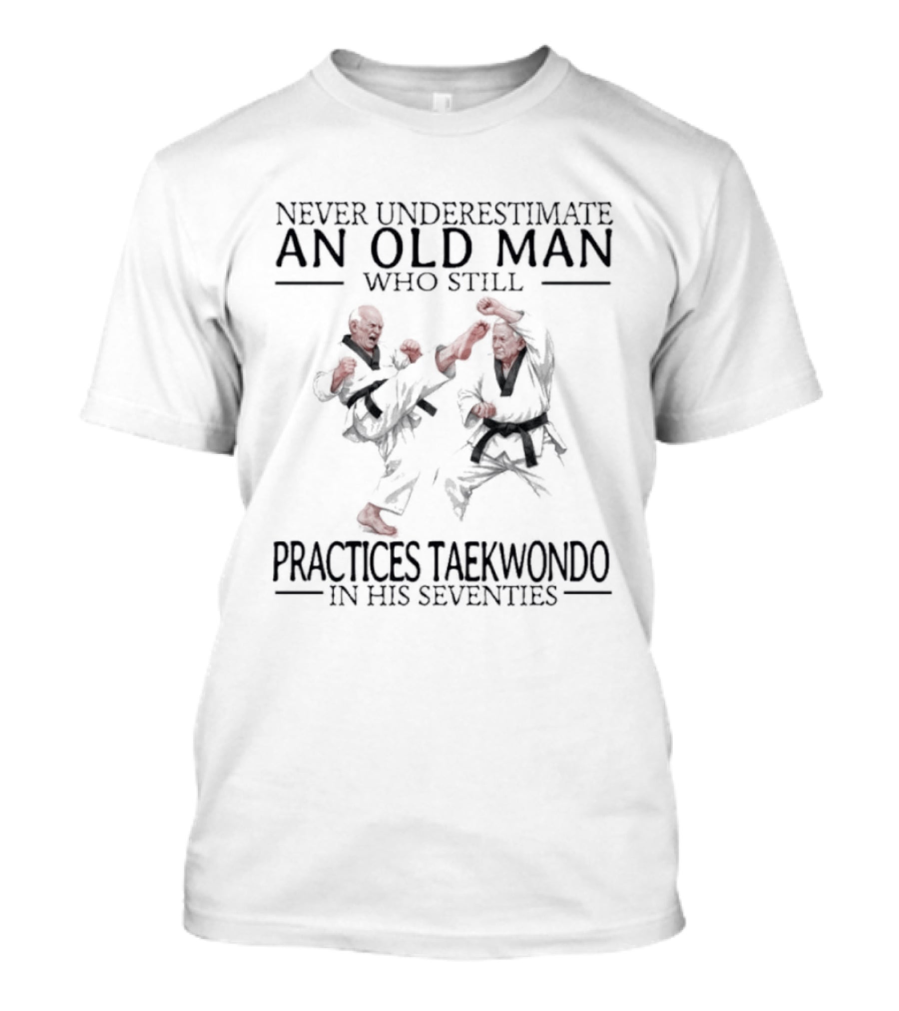 Never Underestimate An Old Man Who Still Practices Taekwondo In His Seventies T-Shirt