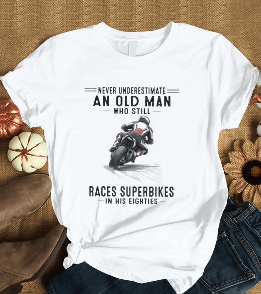 Never Underestimate An Old Man Who Still Races Superbikes In His Eighties T-Shirt