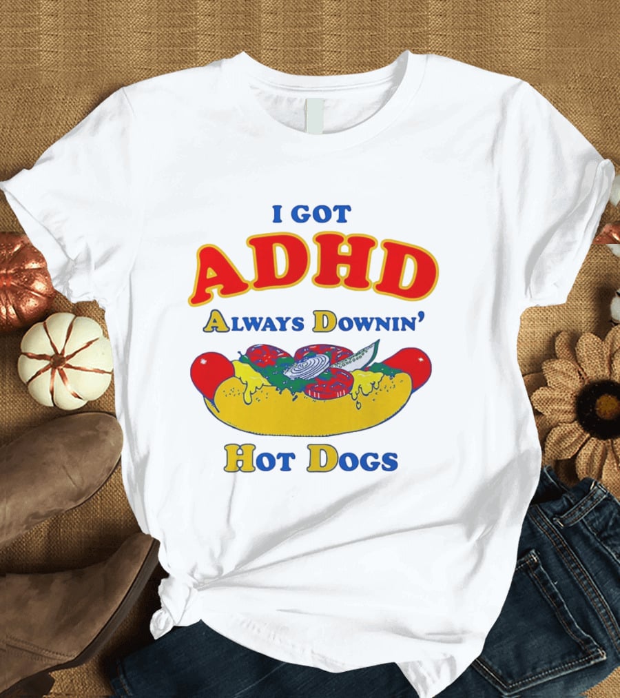 I Got ADHD Always Downin' Hot Dogs Retro Style Humor T-Shirt