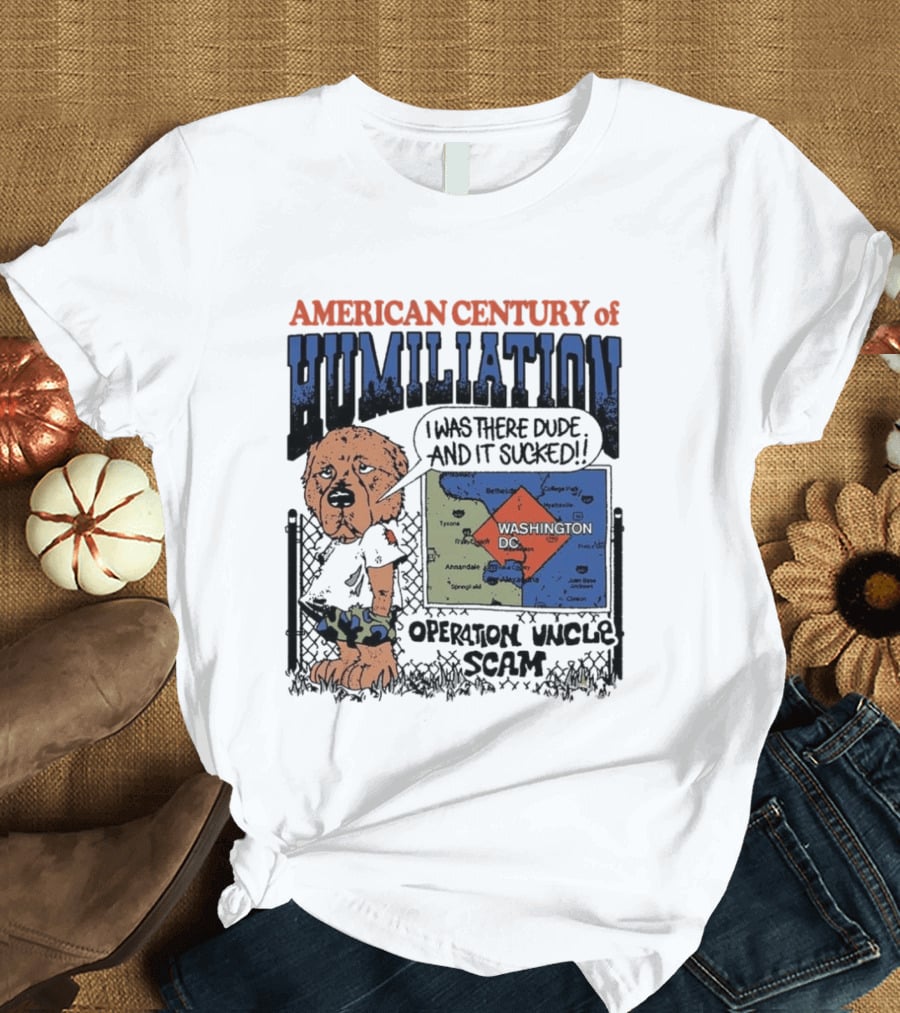 American Century of Humiliation Operation Uncle Scam I Was There Dude and It Sucked T-Shirt