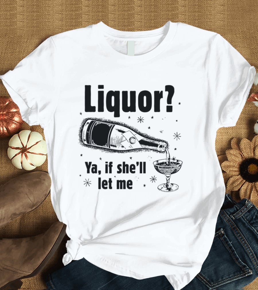 Liquor Ya If She'll Let Me Bottle Glass Star Bubbles T-Shirt