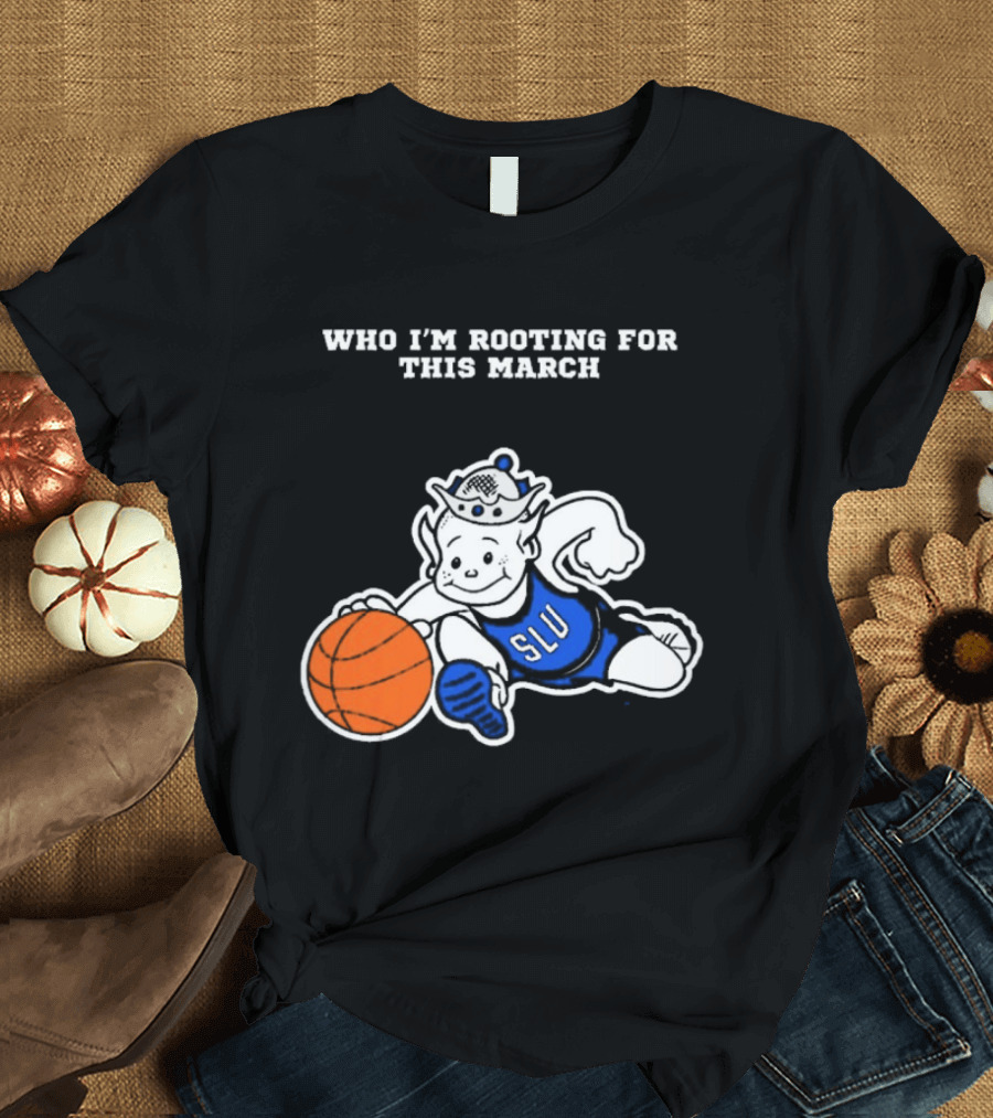 Who I'm Rooting For This March SLU Billikens T-Shirt