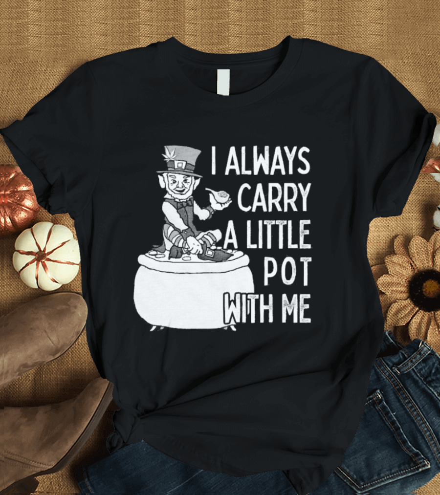 I Always Carry A Little Pot With Me St Patricks Day Leprechaun Hat T-Shirt
