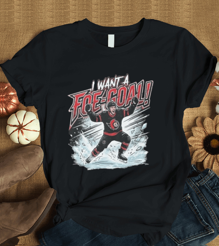 I Want A Foe Goal Ottawa Runs On Foe Goals 21 Give Him The Puck Hockey T-Shirt