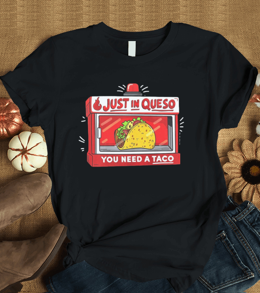 Just In Queso You Need A Taco Mexican Food Humor T-Shirt
