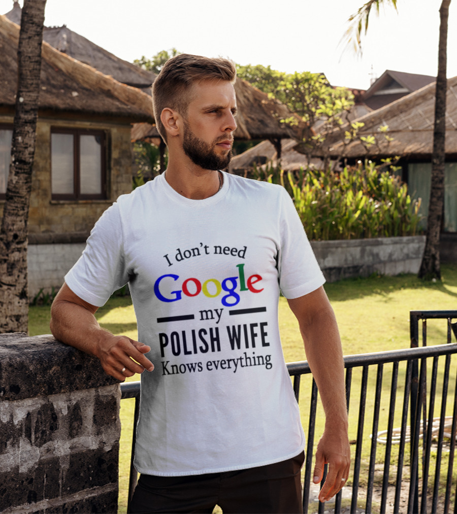 I Don't Need Google My Polish Wife Knows Everything T-Shirt