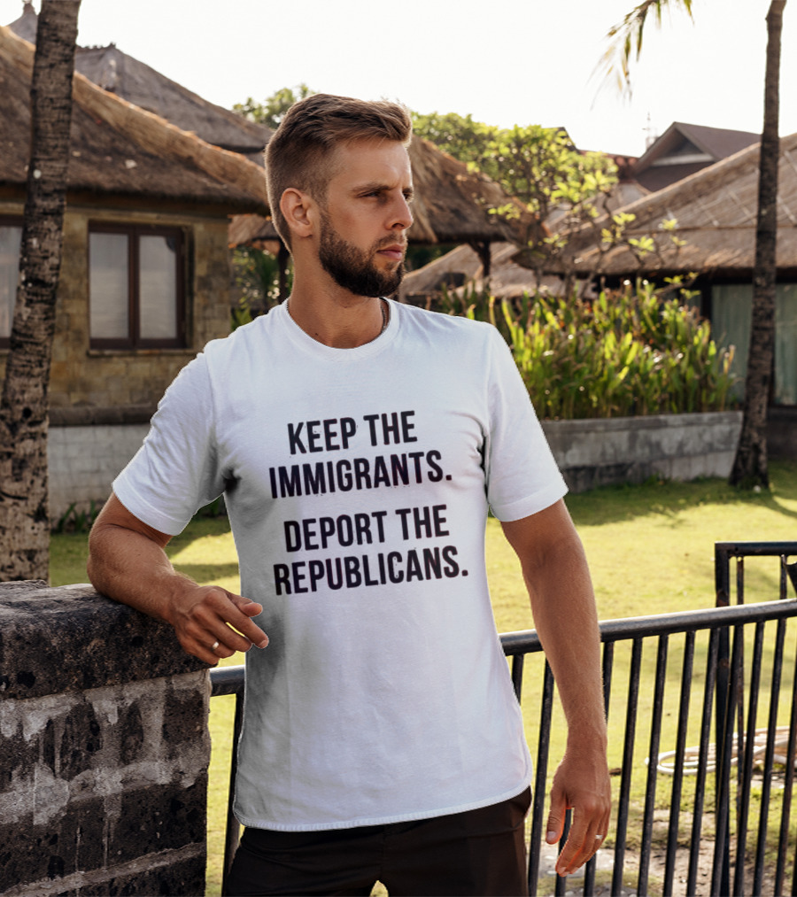 Keep The Immigrants Deport The Republicans T-Shirt